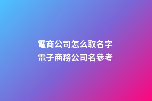 電商公司怎么取名字 電子商務公司名參考-第1張-公司起名-玄機派